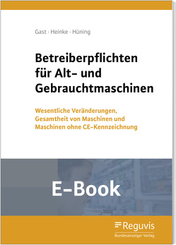 Betreiberpflichten für Alt- und Gebrauchtmaschinen (E-Book) von Gast,  Torsten, Heinke,  Berthold, Hüning,  Alois