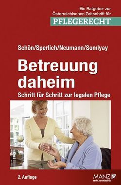 Betreuung daheim – Schritt für Schritt zur legalen Pflege von Neumann,  Thomas, Schön,  Rosemarie, Somlyay,  Michael, Sperlich,  Elisabeth