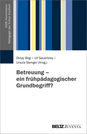 Betreuung – ein frühpädagogischer Grundbegriff? von Bilgi,  Oktay, Sauerbrey,  Ulf, Stenger,  Ursula