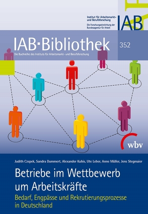 Betriebe im Wettbewerb um Arbeitskräfte von Czepek,  Judith, Dummert,  Sandra, Kubis,  Alexander, Leber,  Ute, Müller,  Anne, Stegmaier,  Jens