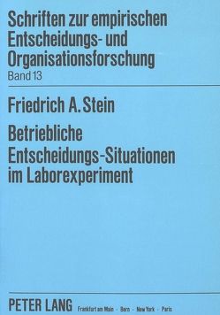 Betriebliche Entscheidungs-Situationen im Laborexperiment von Stein,  Friedrich A.