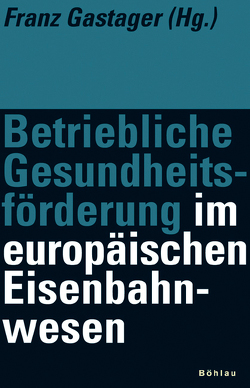 Betriebliche Gesundheitsförderung im europäischen Eisenbahnwesen von Ahrens,  Dieter, Atzler,  Beate, Badura,  Bernhard, Ehmann,  Saskia, Geissler,  Heinrich, Goldgruber,  Judith, Lehmann,  Verena, Naepflin,  Urs, Tengg,  Michaela, Thaler,  Helga, Ulich,  Eberhard