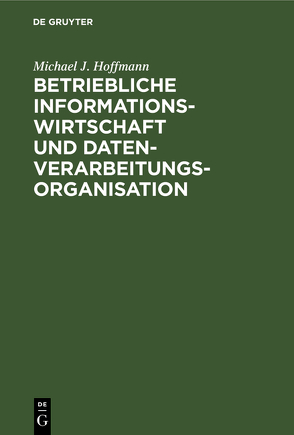 Betriebliche Informationswirtschaft und Datenverarbeitungsorganisation von Hoffmann,  Michael J.