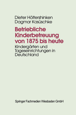 Betriebliche Kinderbetreuung von 1875 bis heute von Höltershinken,  Dieter, Kasüschke,  Dagmar