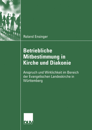 Betriebliche Mitbestimmung in Kirche und Diakonie von Ensinger,  Roland, Hengsbach,  Prof. Dr. Friedhelm, Ortmann,  Prof. Dr. Friedrich