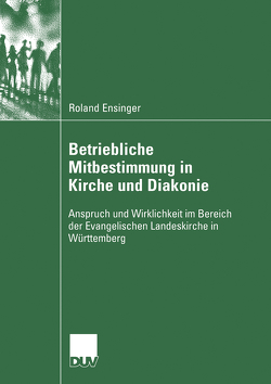 Betriebliche Mitbestimmung in Kirche und Diakonie von Ensinger,  Roland, Hengsbach,  Prof. Dr. Friedhelm, Ortmann,  Prof. Dr. Friedrich