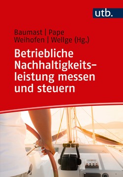 Betriebliche Nachhaltigkeitsleistung messen und steuern von Baumast,  Annett, Pape,  Jens, Weihofen,  Simon, Wellge,  Steffen