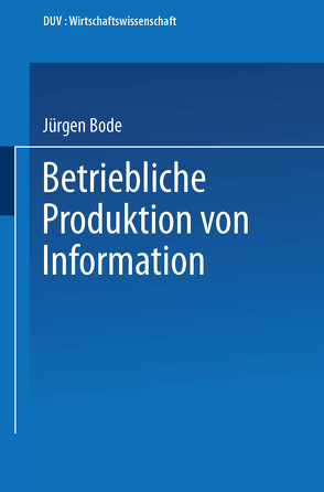 Betriebliche Produktion von Information von Bode,  Jürgen