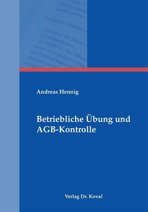 Betriebliche Übung und AGB-Kontrolle von Hennig,  Andreas