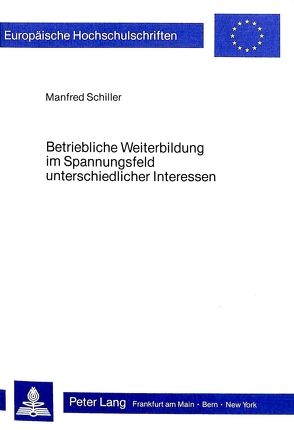 Betriebliche Weiterbildung im Spannungsfeld unterschiedlicher Interessen von Schiller,  Manfred
