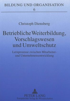 Betriebliche Weiterbildung, Vorschlagswesen und Umweltschutz von Diensberg,  Christoph