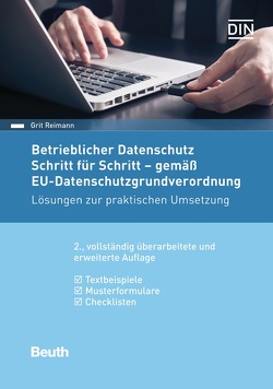 Betrieblicher Datenschutz Schritt für Schritt – gemäß EU-Datenschutz-Grundverordnung von Reimann,  Grit