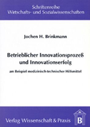 Betrieblicher Innovationsprozess und Innovationserfolg. von Brinkmann,  Jochen H