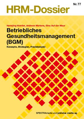 Betriebliches Gesundheitsmanagement von Auf der Maur,  Gina, Huwiler,  Hansjörg, Martens,  Andreas