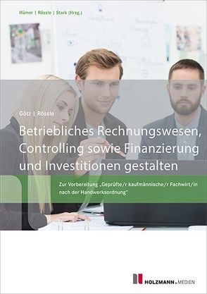 Betriebliches Rechnungswesen, Controlling sowie Finanzierung und Investitionen gestalten von Goetz,  Michael, Rössle,  Prof. Dr.Werner