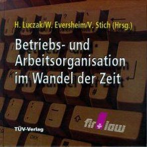 Betriebs- und Arbeitsorganisation im Wandel der Zeit von Eversheim,  Walter, Luczak,  Holger, Stich,  Volker