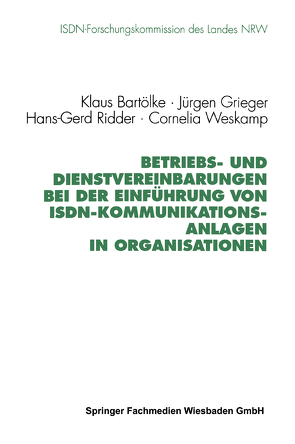 Betriebs- und Dienstvereinbarungen bei der Einführung von ISDN-Kommunikationsanlagen in Organisationen von Bartölke,  Klaus, Grieger,  Jürgen, Ridder,  Hans-Gerd, Weskamp,  Cornelia