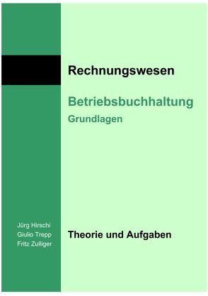 Betriebsbuchhaltung – Grundlagen von Hirschi,  Jürg, Trepp,  Giulio, Zulliger,  Fritz