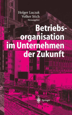 Betriebsorganisation im Unternehmen der Zukunft von Luczak,  Holger, Stich,  Volker