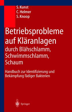 Betriebsprobleme auf Kläranlagen durch Blähschlamm, Schwimmschlamm, Schaum von Helmer,  C., Knoop,  S., Kunst,  S.