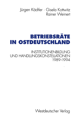 Betriebsräte in Ostdeutschland von Kädtler,  Jürgen, Kottwitz,  Gisela, Weinert,  Rainer