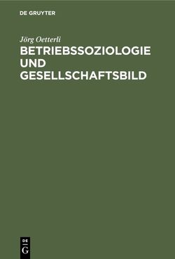 Betriebssoziologie und Gesellschaftsbild von Oetterli,  Jörg