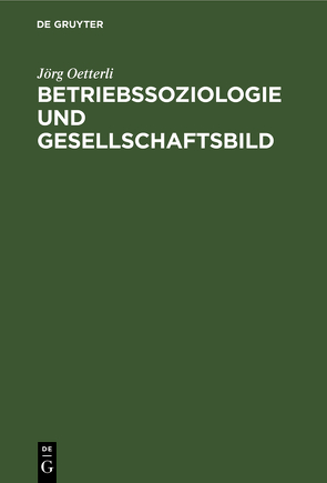 Betriebssoziologie und Gesellschaftsbild von Oetterli,  Jörg