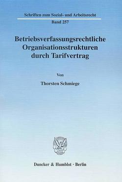 Betriebsverfassungsrechtliche Organisationsstrukturen durch Tarifvertrag. von Schmiege,  Thorsten
