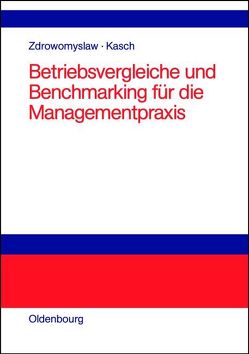 Betriebsvergleiche und Benchmarking für die Managementpraxis von Kasch,  Robert, Zdrowomyslaw,  Norbert