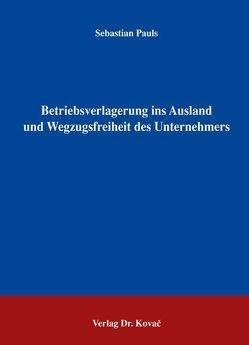 Betriebsverlagerung ins Ausland und Wegzugsfreiheit des Unternehmers von Pauls,  Sebastian