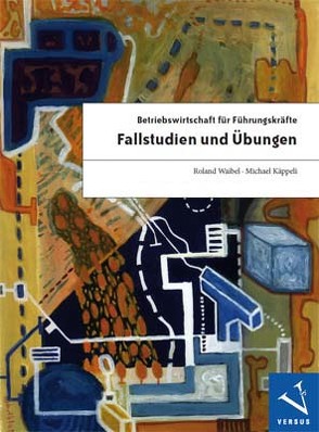 Betriebswirtschaft für Führungskräfte: Fallstudien und Übungen von Käppeli,  Michael, Waibel,  Roland