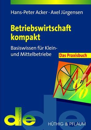 Betriebswirtschaft kompakt – das Praxisbuch von Acker,  Hans P, Jürgensen,  Axel