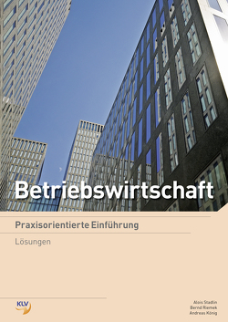 Betriebswirtschaft – Praxisorientierte Einführung von Gloor,  Sascha, Koenig,  Andreas, Kral,  Martin, Riemek,  Bernd, Stadlin,  Alois