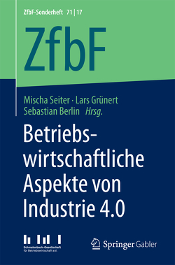 Betriebswirtschaftliche Aspekte von Industrie 4.0 von Berlin,  Sebastian, Grünert,  Lars, Seiter,  Mischa