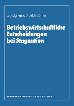 Betriebswirtschaftliche Entscheidungen bei Stagnation von Börner,  Dietrich, Pack,  Ludwig