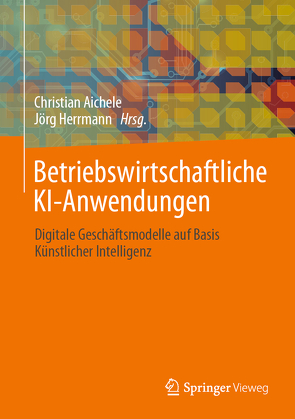 Betriebswirtschaftliche KI-Anwendungen von Aichele,  Christian, Herrmann,  Jörg