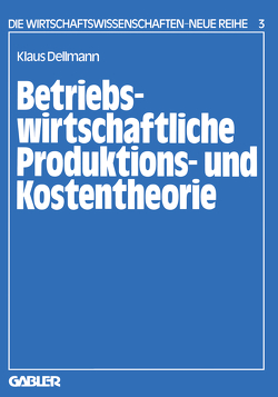 Betriebswirtschaftliche Produktions- und Kostentheorie von Dellmann,  Klaus