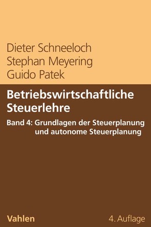 Betriebswirtschaftliche Steuerlehre Band 4: Grundlagen der Steuerplanung und autonome Steuerplanung von Meyering,  Stephan, Patek,  Guido, Schneeloch,  Dieter