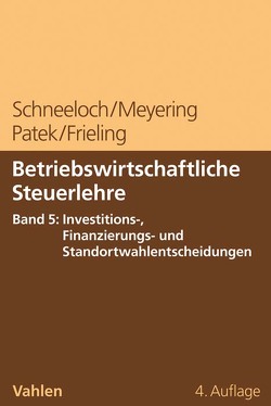 Betriebswirtschaftliche Steuerlehre Band 5: Investitions-, Finanzierungs- und Standortwahlentscheidungen von Frieling,  Melanie, Meyering,  Stephan, Patek,  Guido, Schneeloch,  Dieter