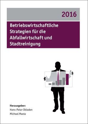 Betriebswirtschaftliche Strategien für die Abfallwirtschaft und Stadtreinigung 2016 von Meetz,  Michael, Obladen,  Hans-Peter