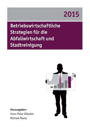 Betriebswirtschaftliche Strategien für die Abfallwirtschaft und Stadtreinigung 2015 von Meetz,  Michael, Obladen,  Hans-Peter