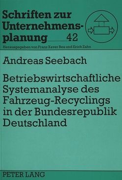 Betriebswirtschaftliche Systemanalyse des Fahrzeug-Recyclings in der Bundesrepublik Deutschland von Seebach,  Andreas