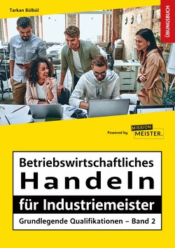 Betriebswirtschaftliches Handeln für Industriemeister – Grundlegende Qualifikationen – Übungsbuch von Bülbül,  Tarkan