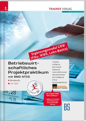 Betriebswirtschaftliches Projektpraktikum für Büroberufe mit BMD NTCS (CRW-Module: Fibu, WWS-Basics, Lohn-Basics) inkl. DVD von Bachner,  Sabine, Daxner,  Michael, Hochpöchler ,  Marianne, Mayerhofer,  Claus, Mitterbaur,  Franz, Pipik,  Tanja, Schneeberger,  Andrea, Stöbich ,  Berta, Tyszak,  Günter