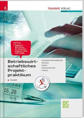 Betriebswirtschaftliches Projektpraktikum für den Handel von Hunger-Kirchberger,  Barbara, Pecher,  Kurt, Streif,  Markus, Traunsteiner,  Martina, Tyszak,  Günther