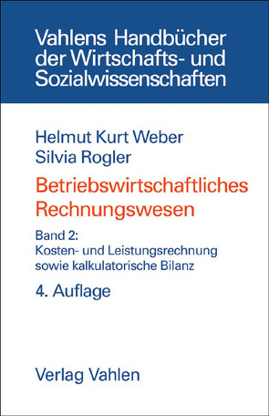 Betriebswirtschaftliches Rechnungswesen Bd. 2: Kosten- und Leistungsrechnung sowie kalkulatorische Bilanz von Rogler,  Silvia, Weber,  Helmut Kurt