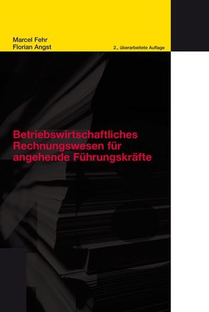 Betriebswirtschaftliches Rechnungswesen für angehende Führungskräfte von Angst,  Florian, Fehr,  Marcel