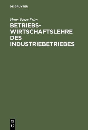 Betriebswirtschaftslehre des Industriebetriebes von Fries,  Hans-Peter