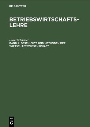 Betriebswirtschaftslehre / Geschichte und Methoden der Wirtschaftswissenschaft von Schneider,  Dieter