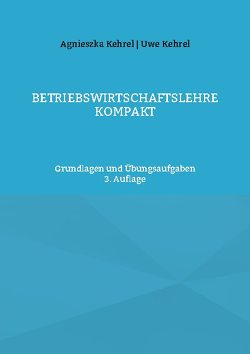 Betriebswirtschaftslehre kompakt von Kehrel,  Agnieszka, Kehrel,  Uwe